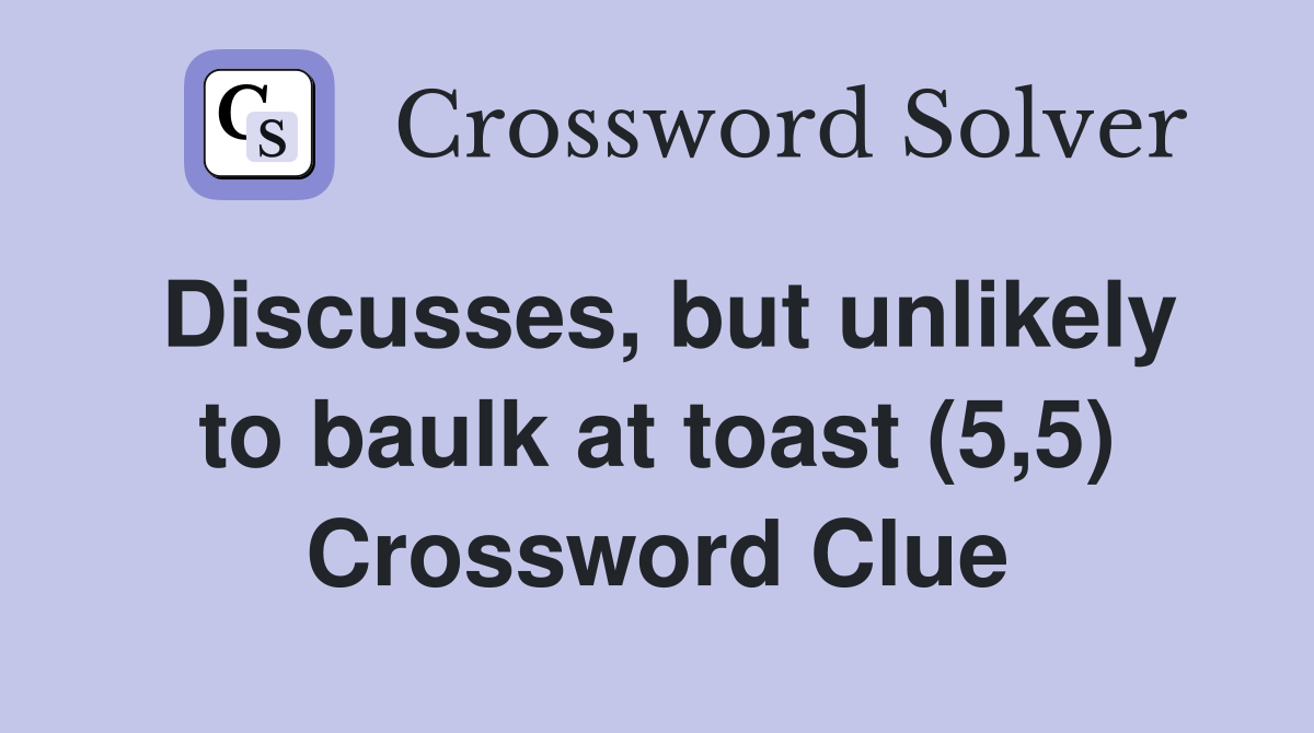 Discusses but unlikely to baulk at toast (5 5) Crossword Clue