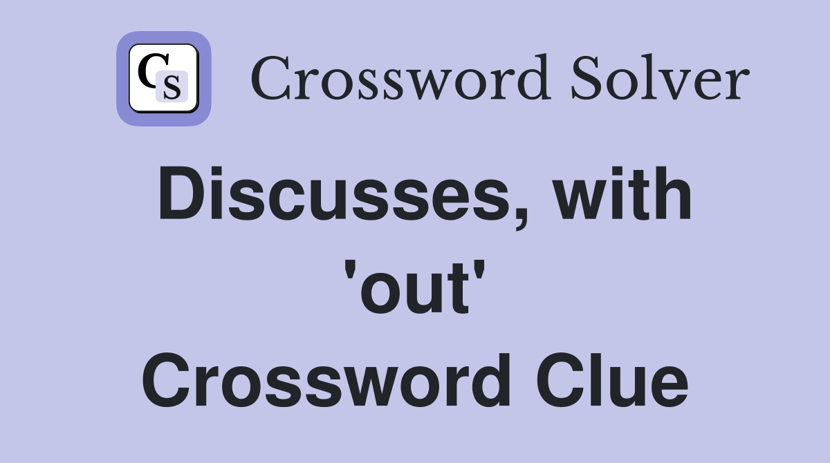 Discusses, with 'out' Crossword Clue