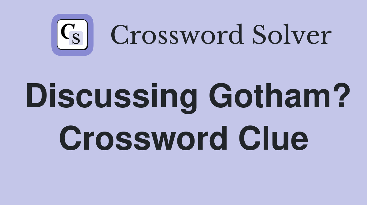Discussing Gotham? Crossword Clue