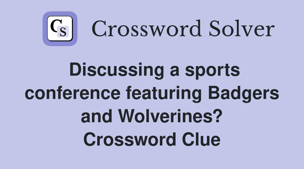 Discussing a sports conference featuring Badgers and Wolverines? Crossword Clue
