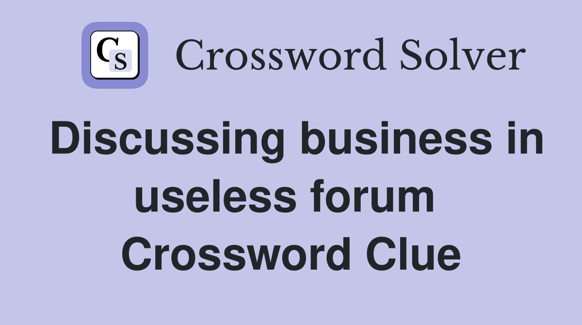 Discussing business in useless forum  Crossword Clue