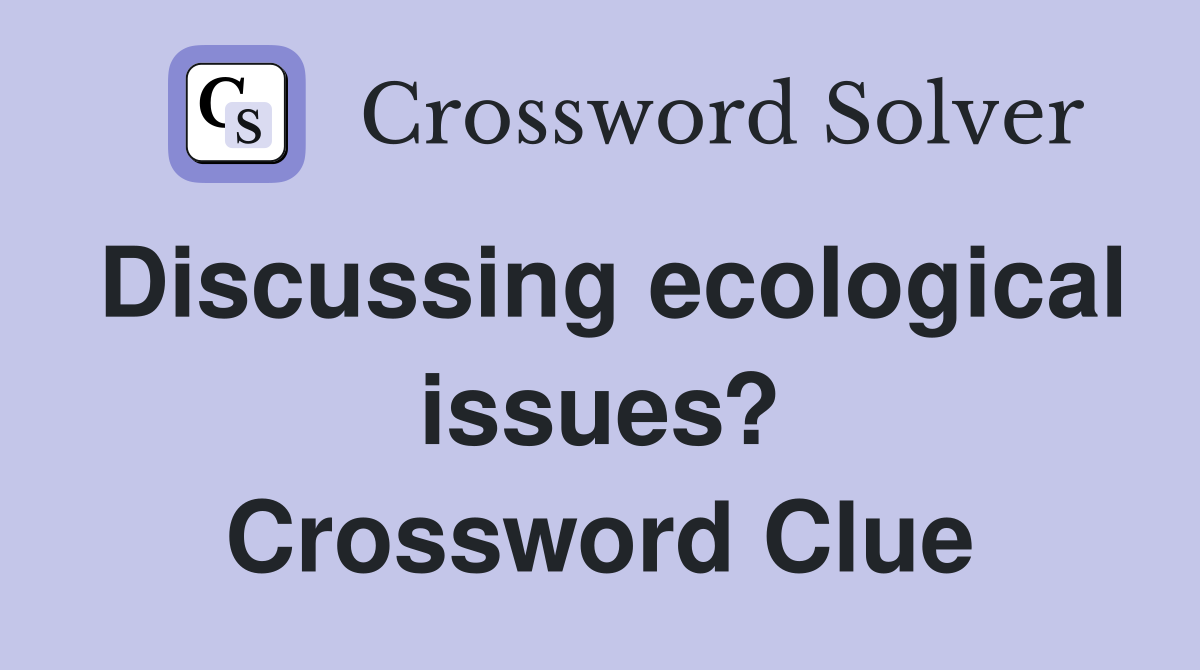 Discussing ecological issues? Crossword Clue