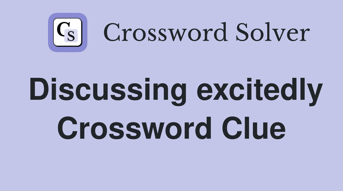 Discussing excitedly Crossword Clue