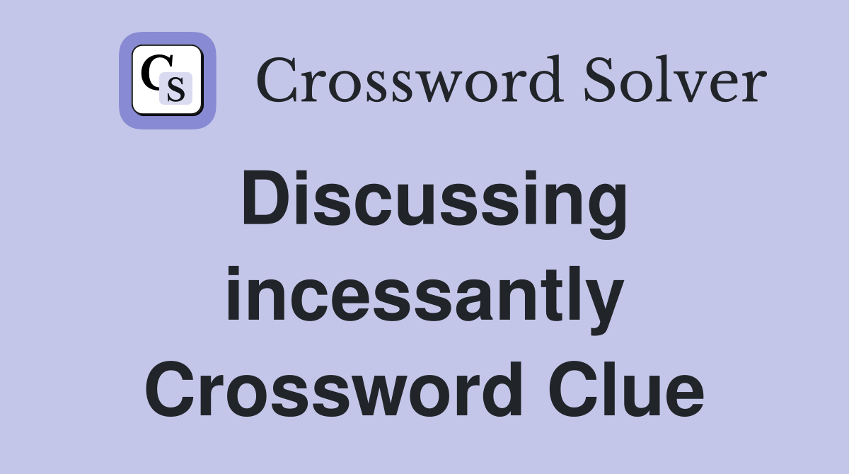 Discussing incessantly Crossword Clue