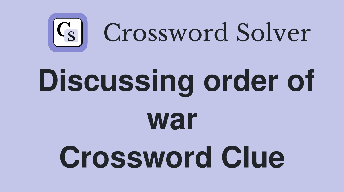 Discussing order of war Crossword Clue