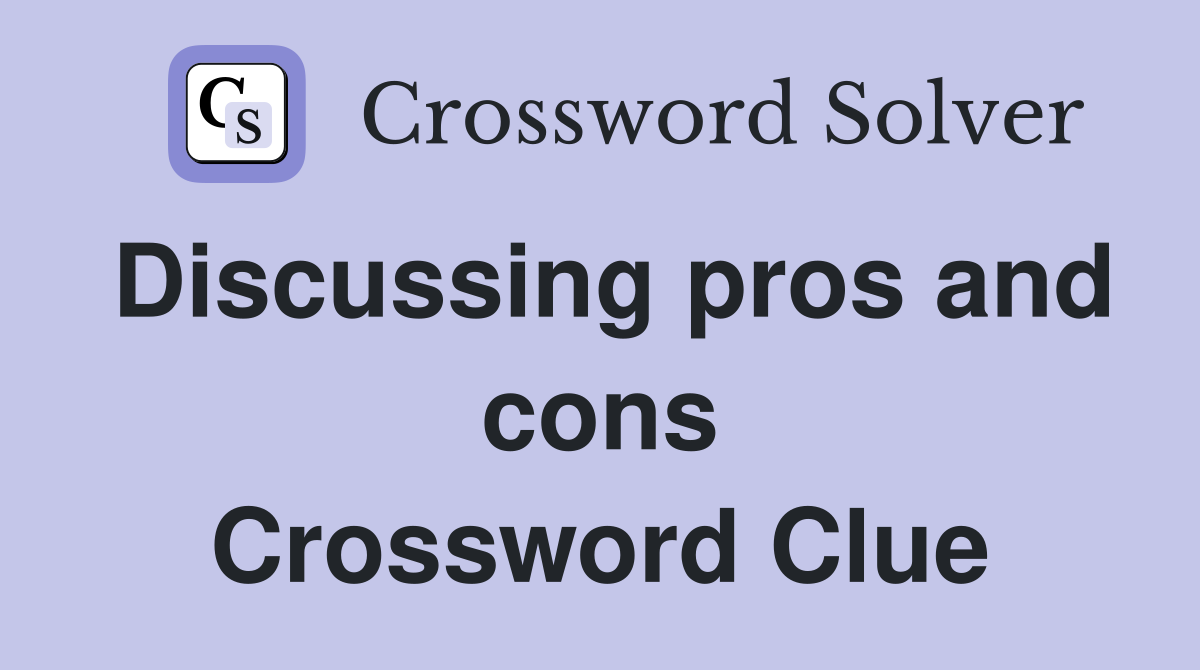 Discussing pros and cons Crossword Clue