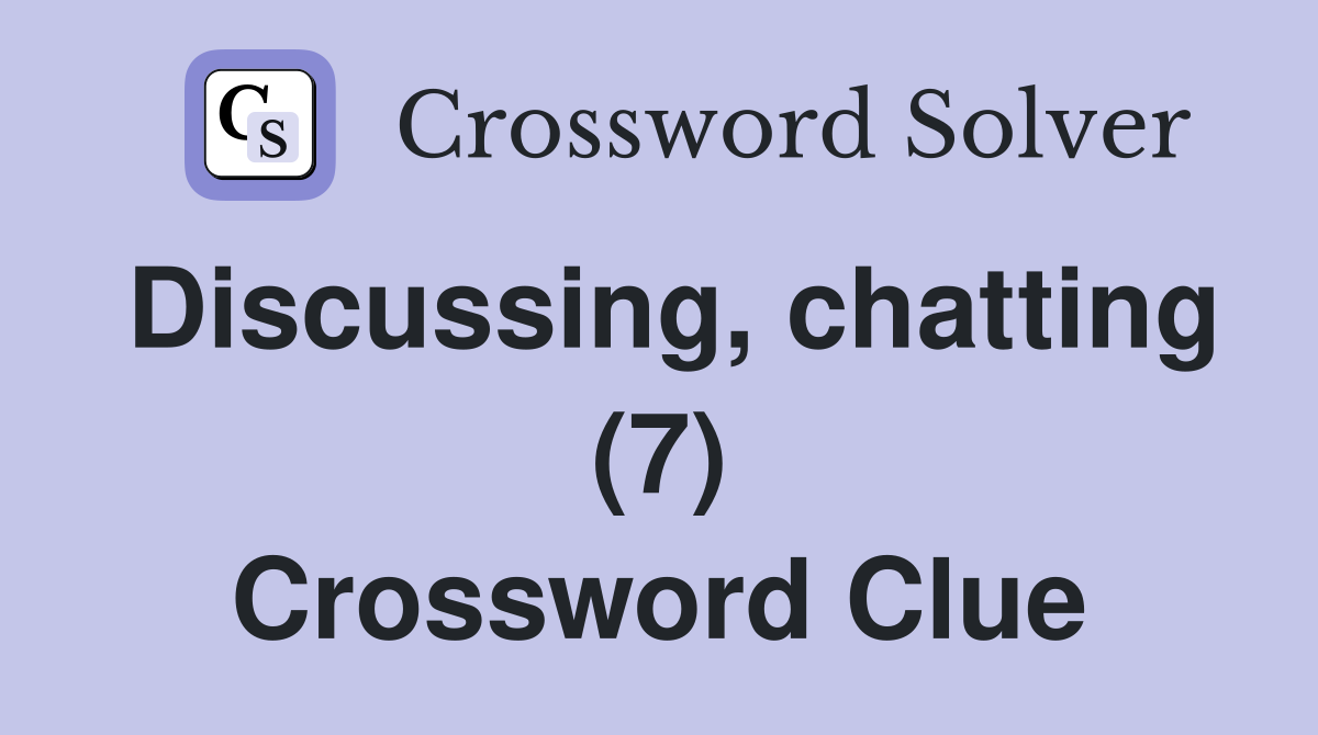 Discussing, chatting (7) Crossword Clue