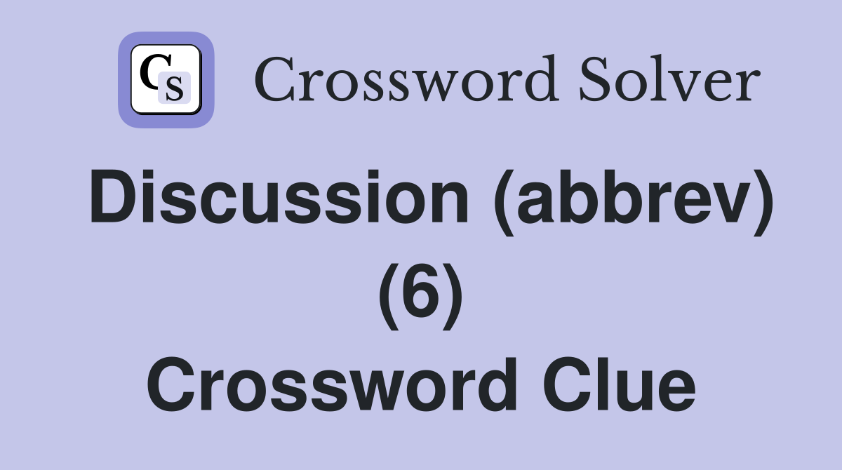 Discussion (abbrev) (6) Crossword Clue