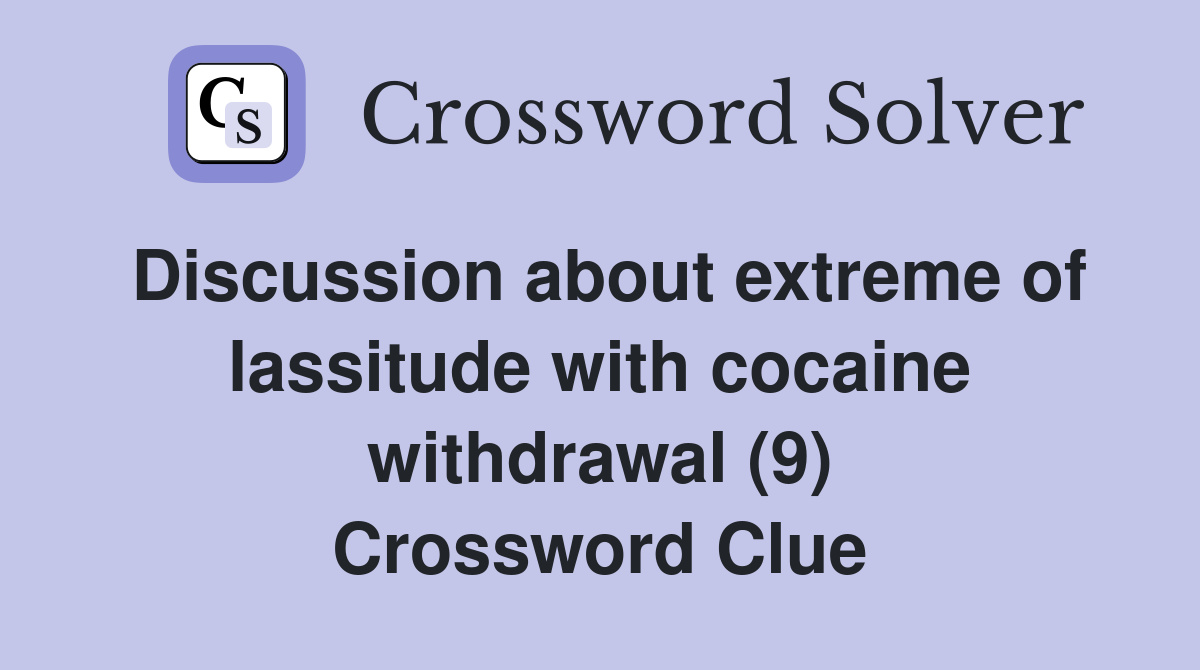 Discussion about extreme of lassitude with cocaine withdrawal (9) Crossword Clue