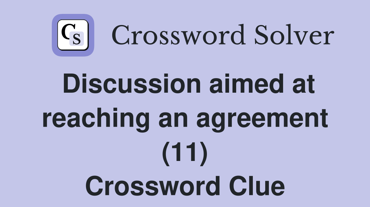 Discussion aimed at reaching an agreement (11) Crossword Clue