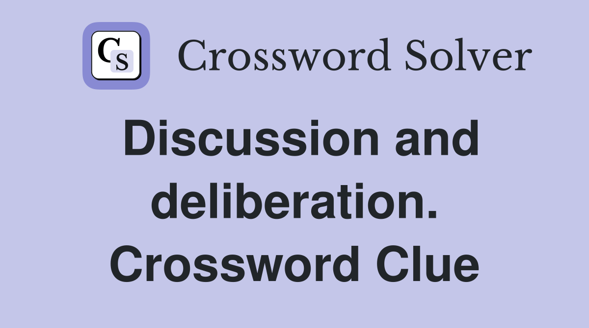 Discussion and deliberation. Crossword Clue