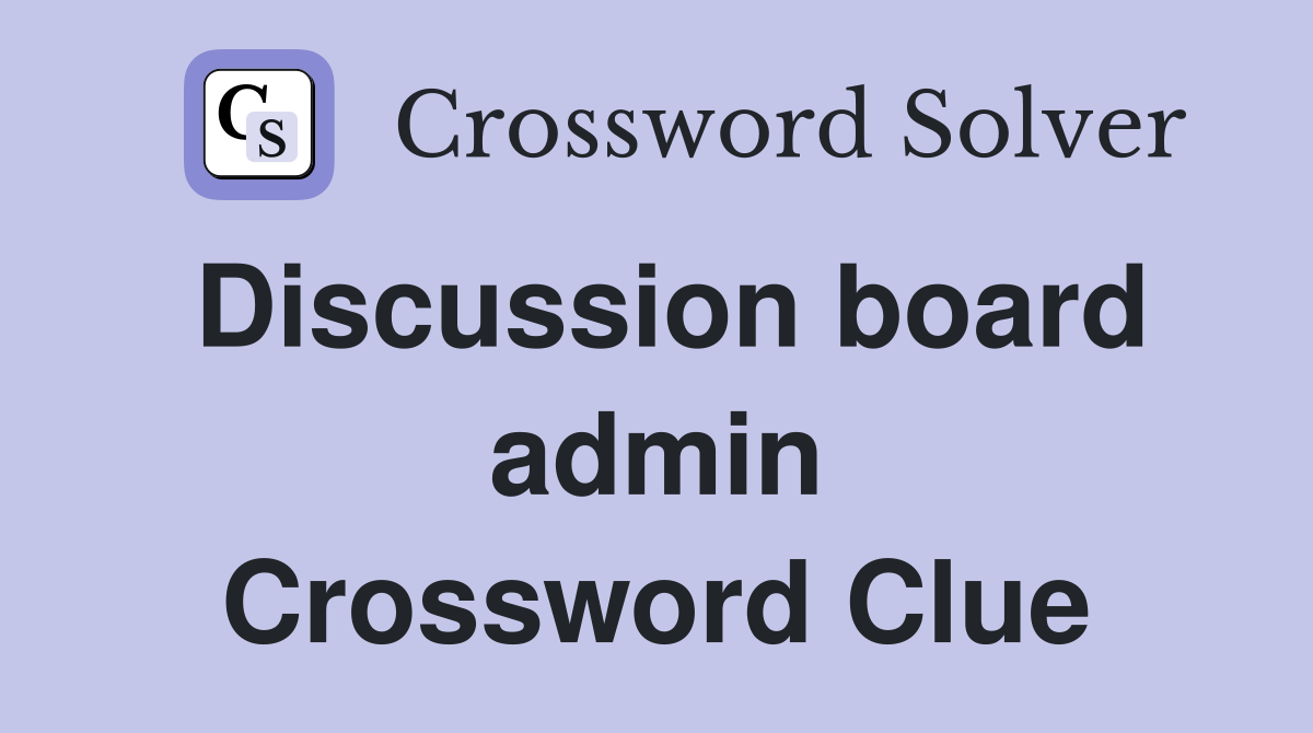 Discussion board admin Crossword Clue