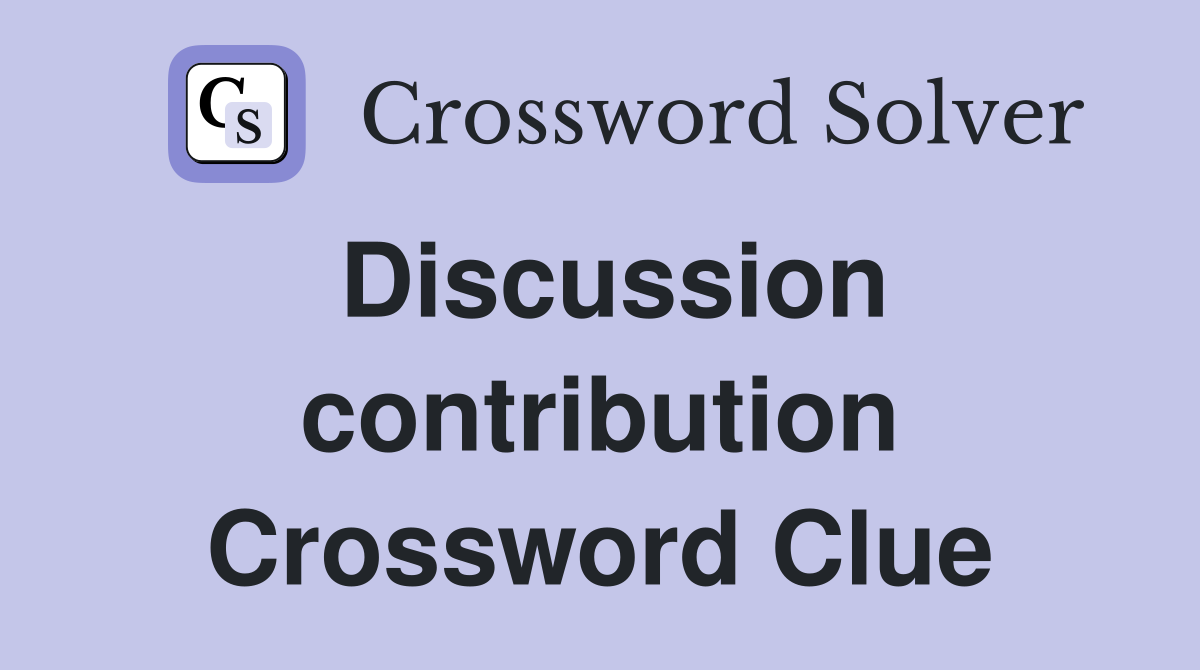 Discussion contribution Crossword Clue