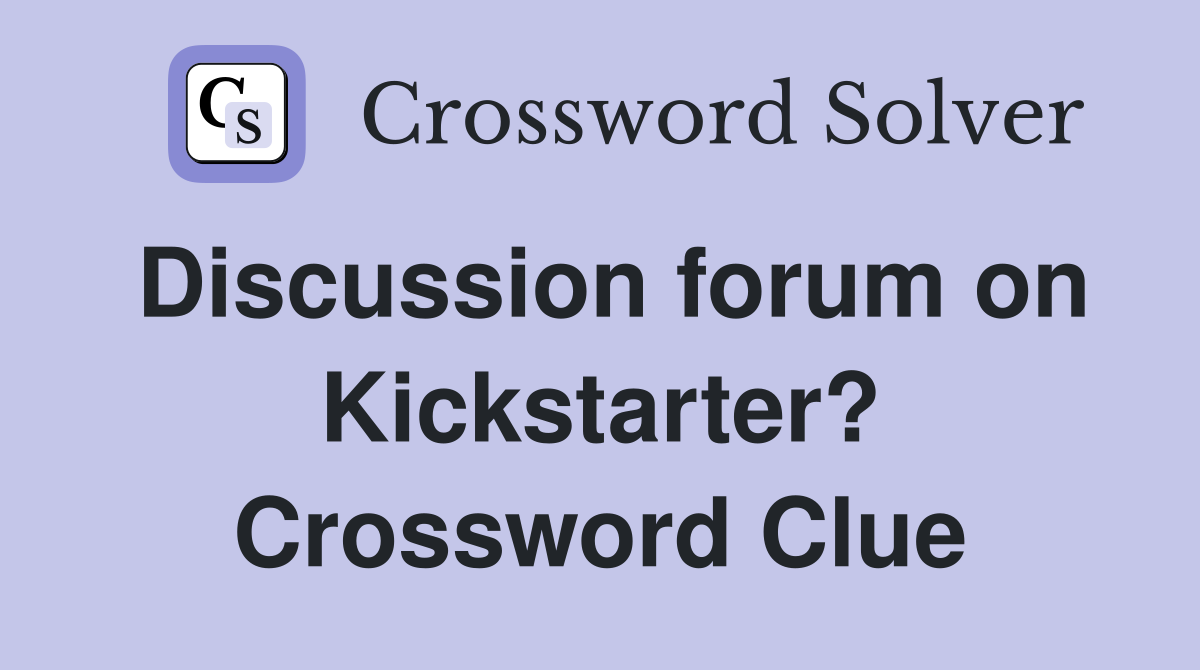Discussion forum on Kickstarter? Crossword Clue