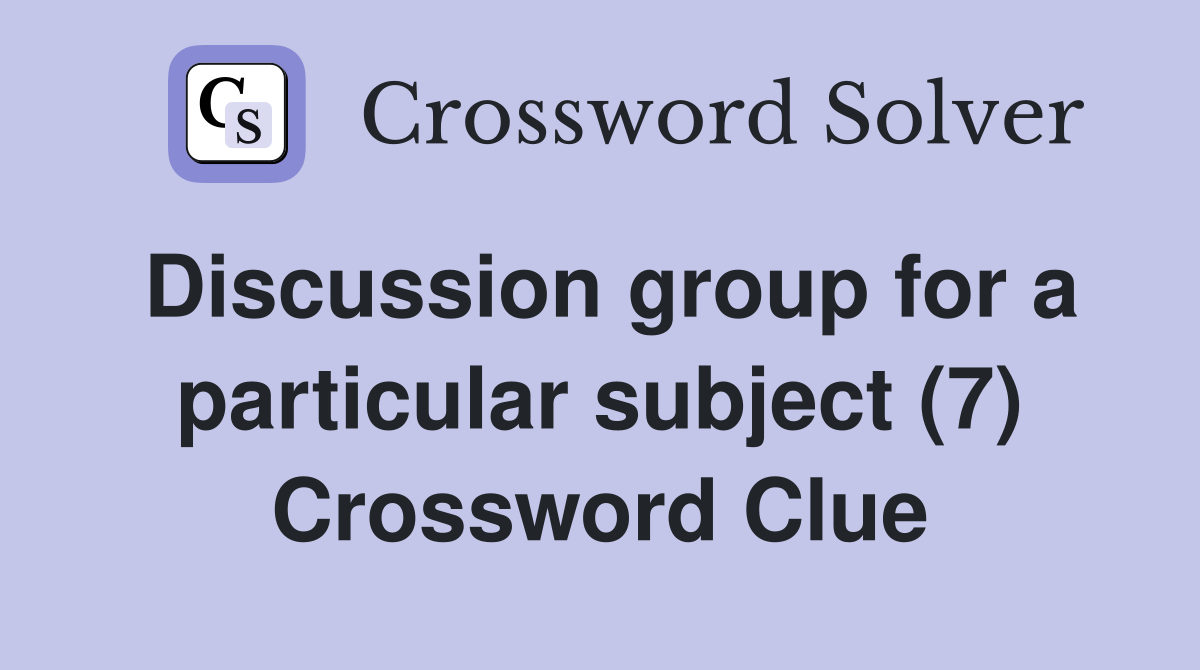 Discussion group for a particular subject (7) Crossword Clue