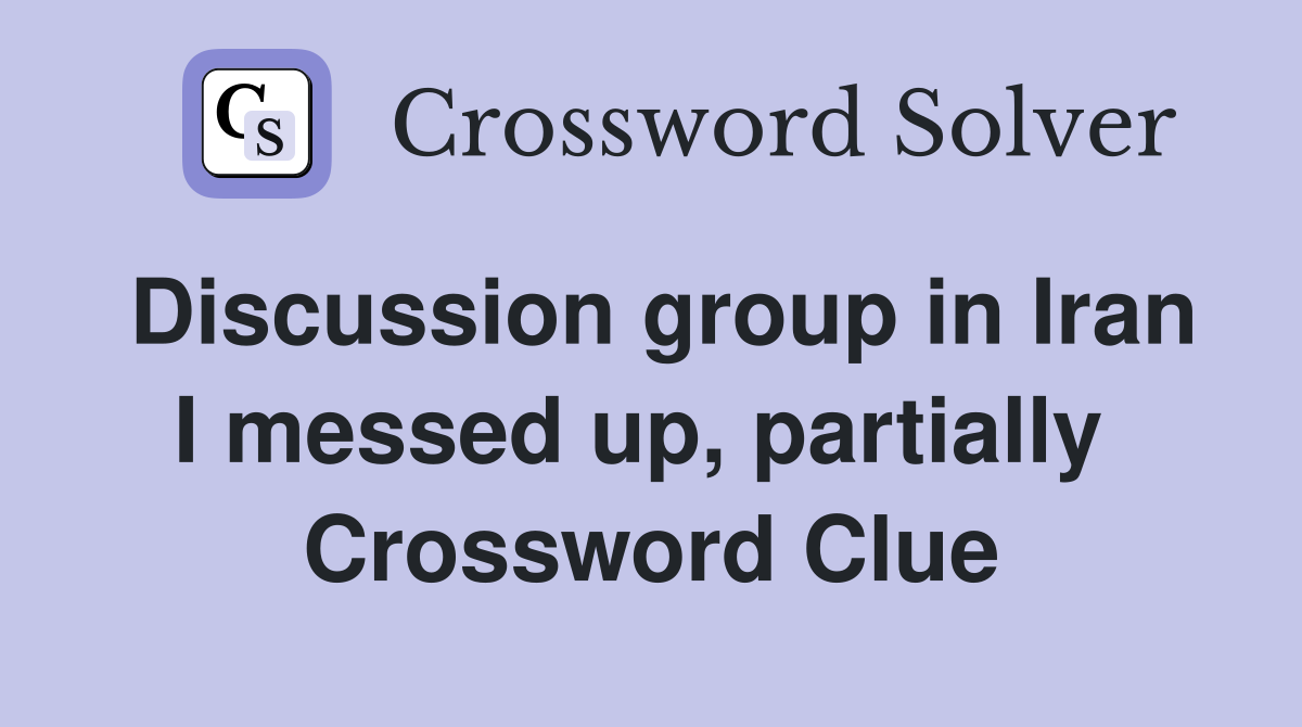 Discussion group in Iran I messed up, partially  Crossword Clue