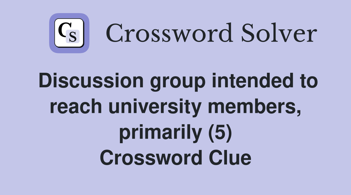 Discussion group intended to reach university members, primarily (5) Crossword Clue