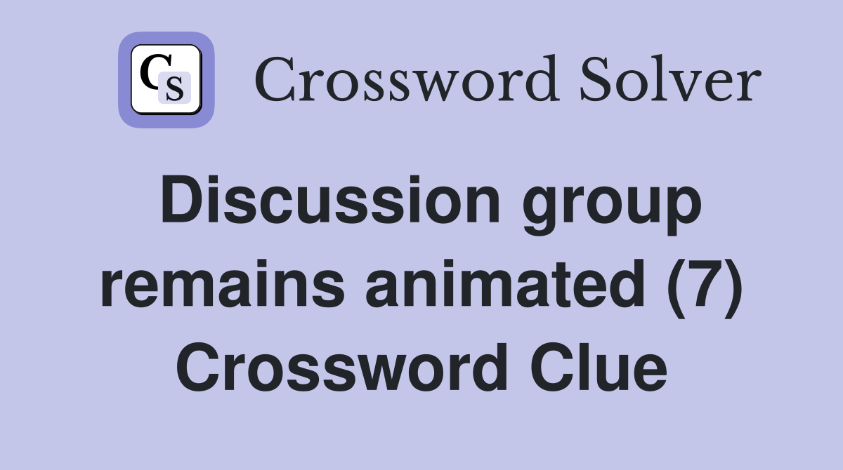 Discussion group remains animated (7) Crossword Clue