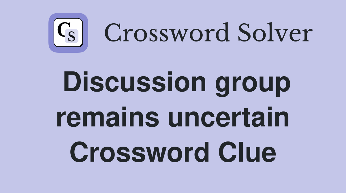 Discussion group remains uncertain Crossword Clue