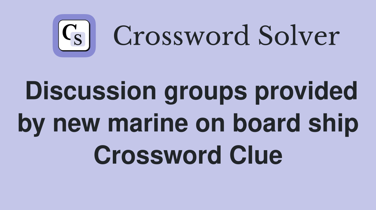 Discussion groups provided by new marine on board ship Crossword Clue