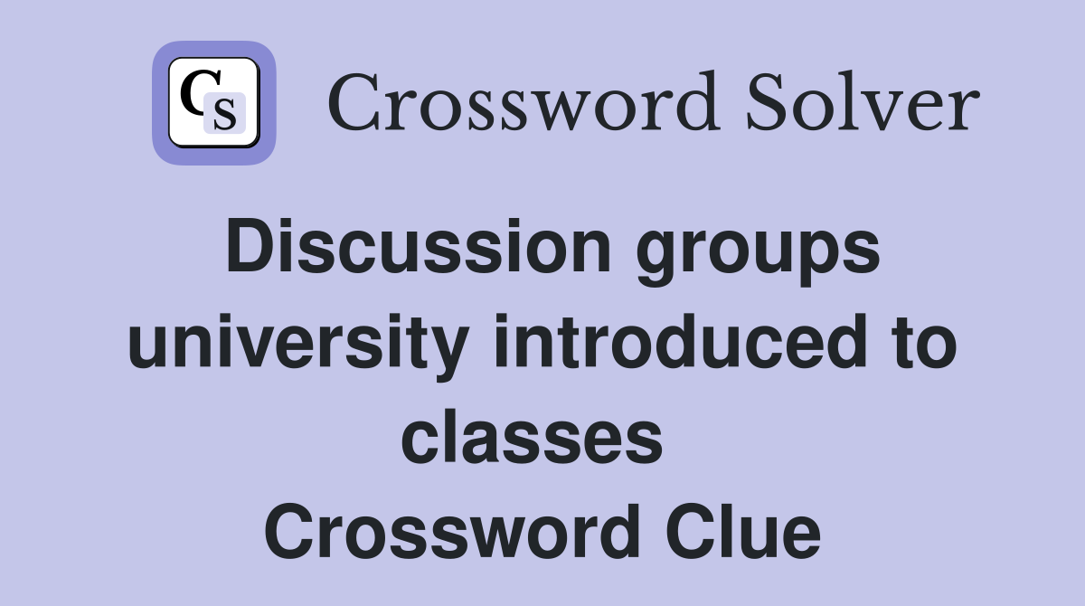 Discussion groups university introduced to classes  Crossword Clue