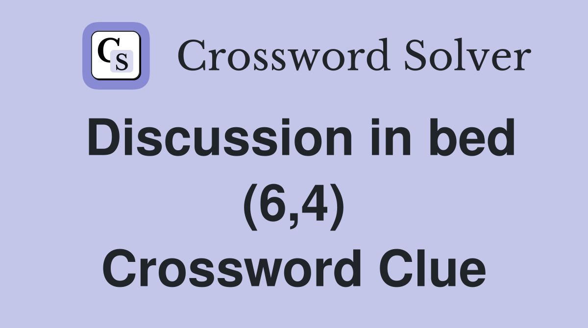 Discussion in bed (6,4) Crossword Clue
