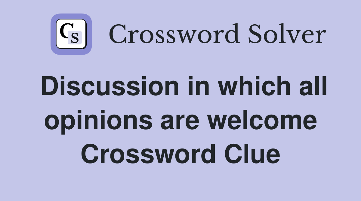 Discussion in which all opinions are welcome Crossword Clue