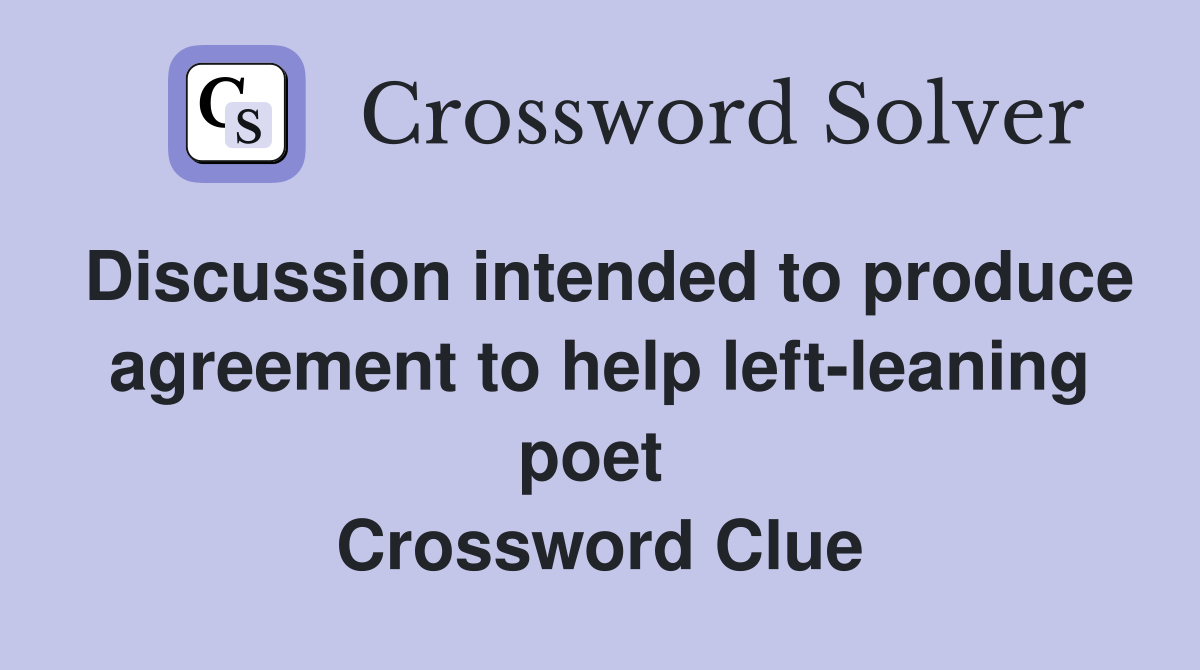Discussion intended to produce agreement to help left-leaning poet  Crossword Clue