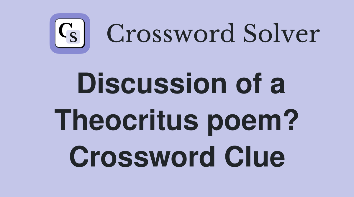 Discussion of a Theocritus poem? Crossword Clue