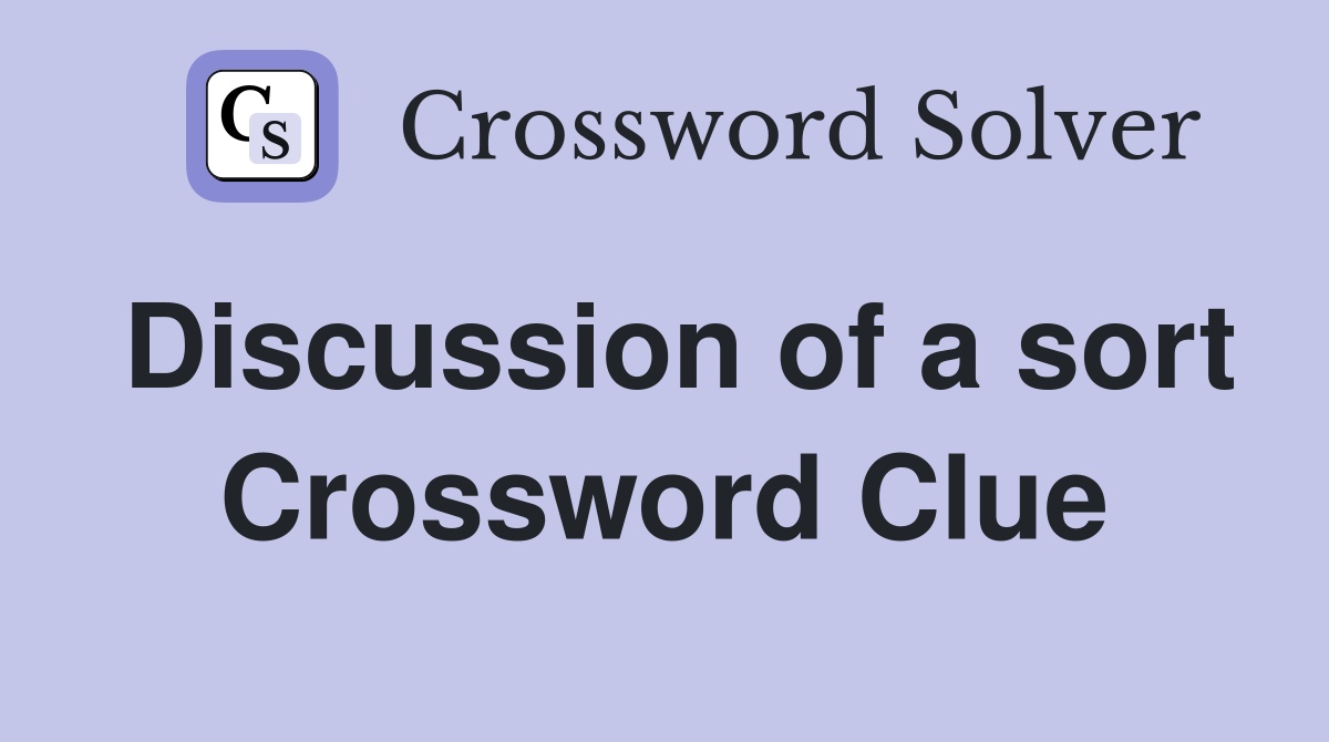 Discussion of a sort Crossword Clue