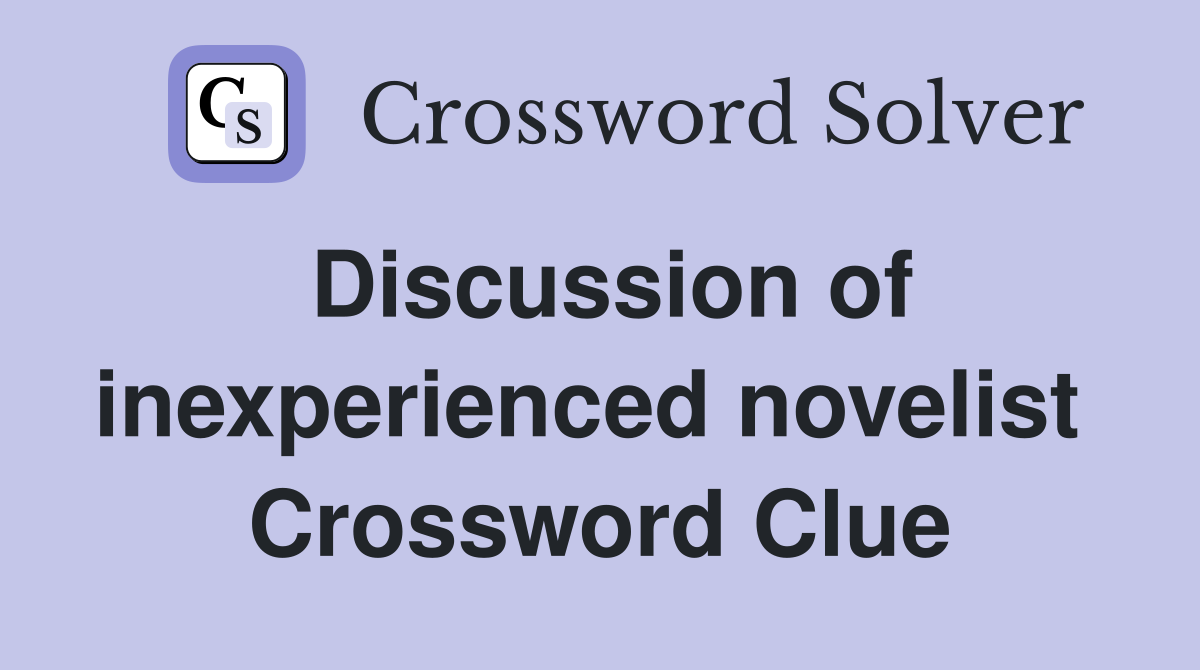 Discussion of inexperienced novelist  Crossword Clue