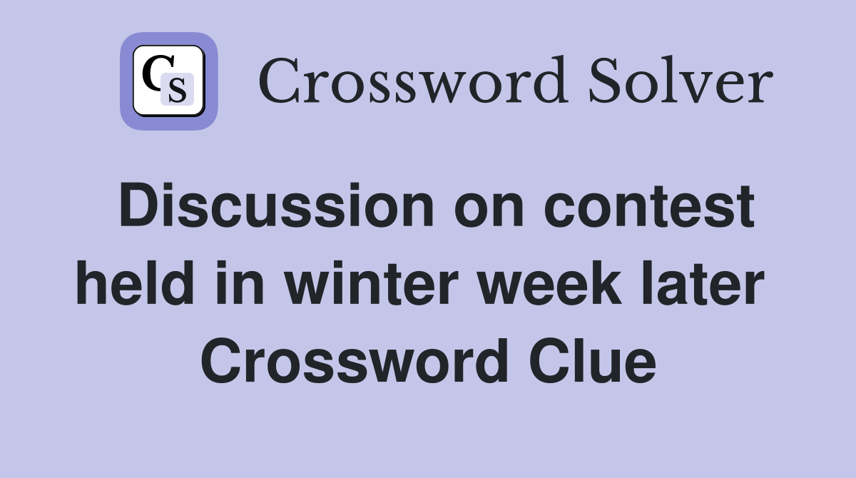 Discussion on contest held in winter week later  Crossword Clue