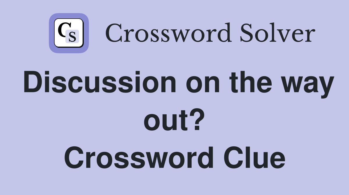 Discussion on the way out? Crossword Clue