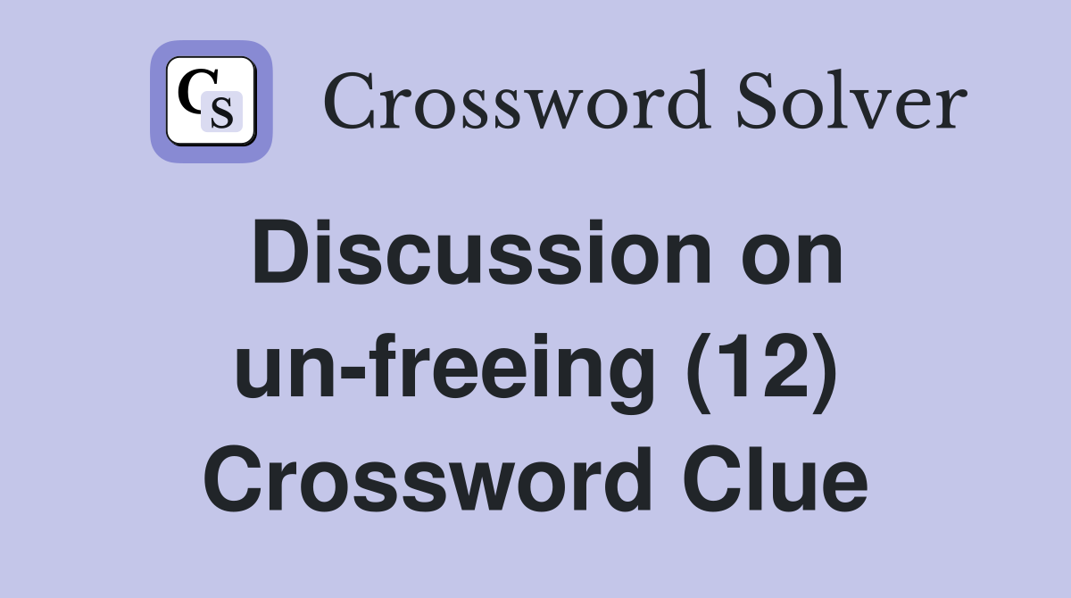 Discussion on un-freeing (12) Crossword Clue