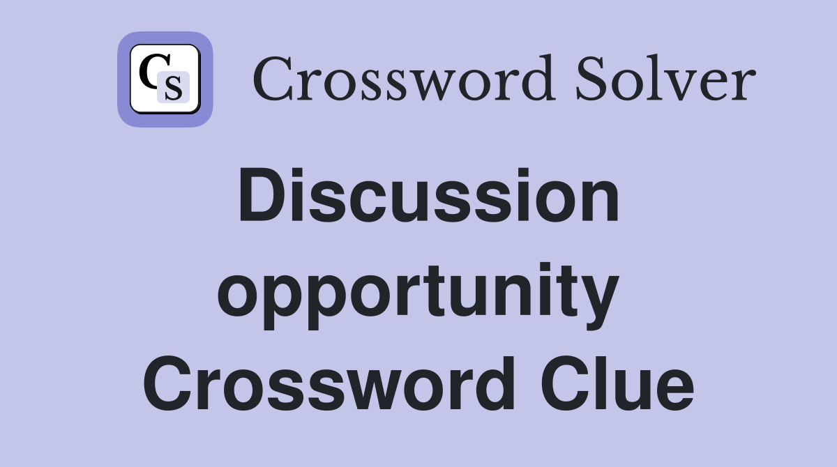 Discussion opportunity Crossword Clue