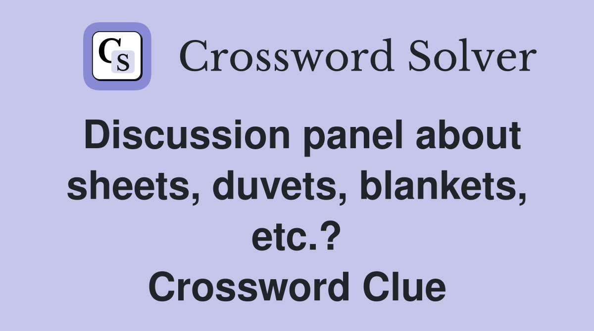 Discussion panel about sheets, duvets, blankets, etc.? Crossword Clue