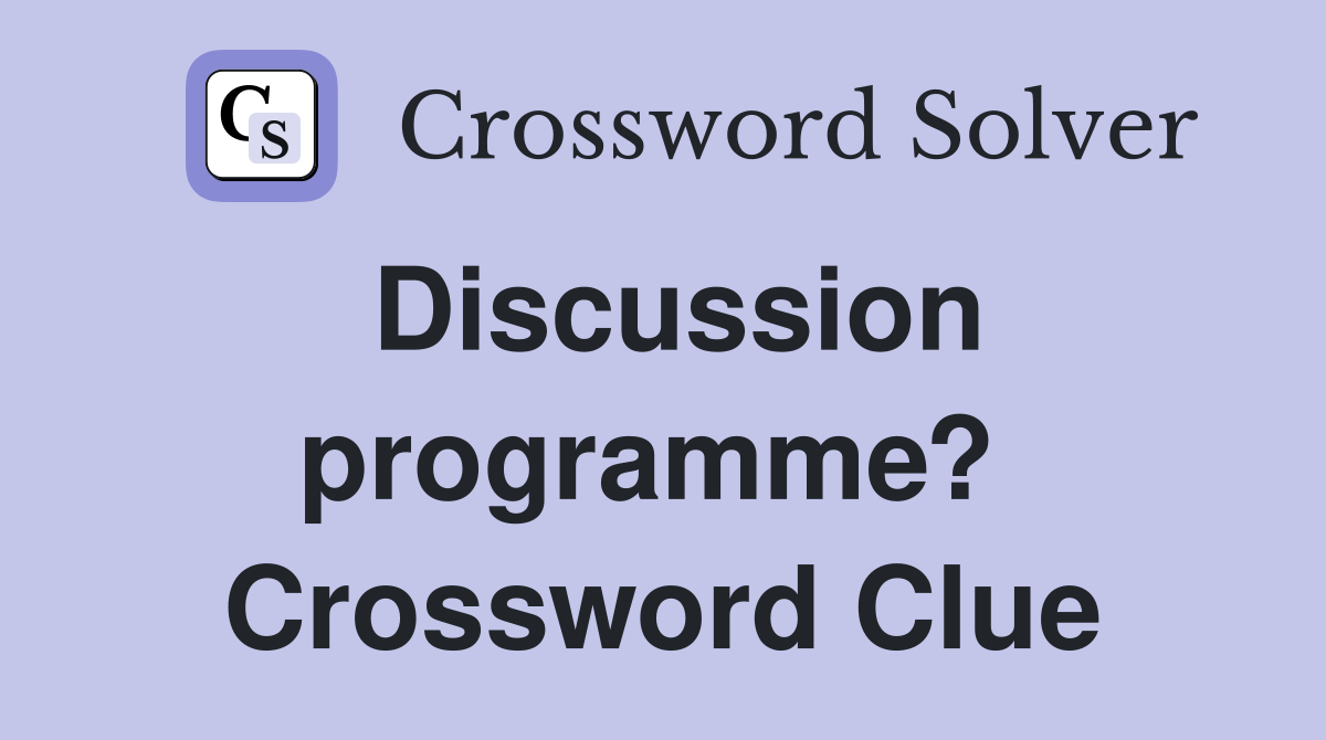 Discussion programme?  Crossword Clue
