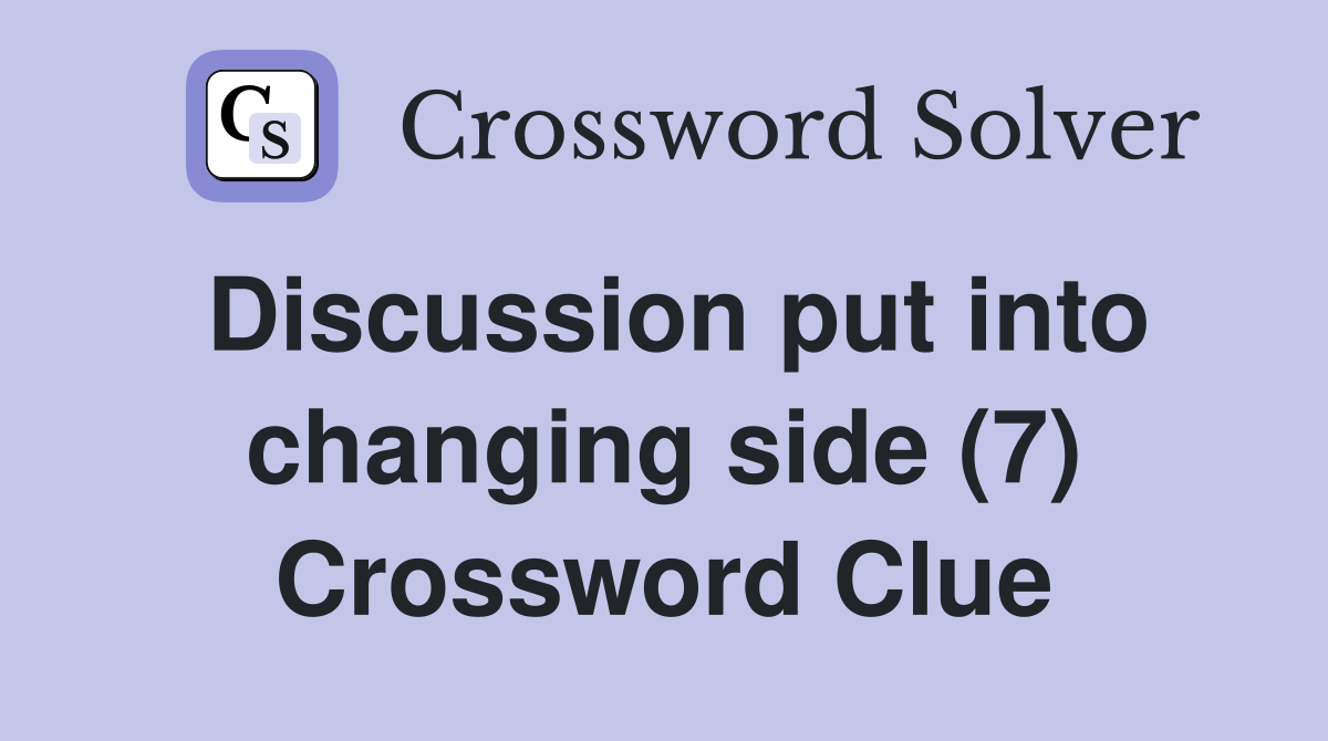 Discussion put into changing side (7) Crossword Clue