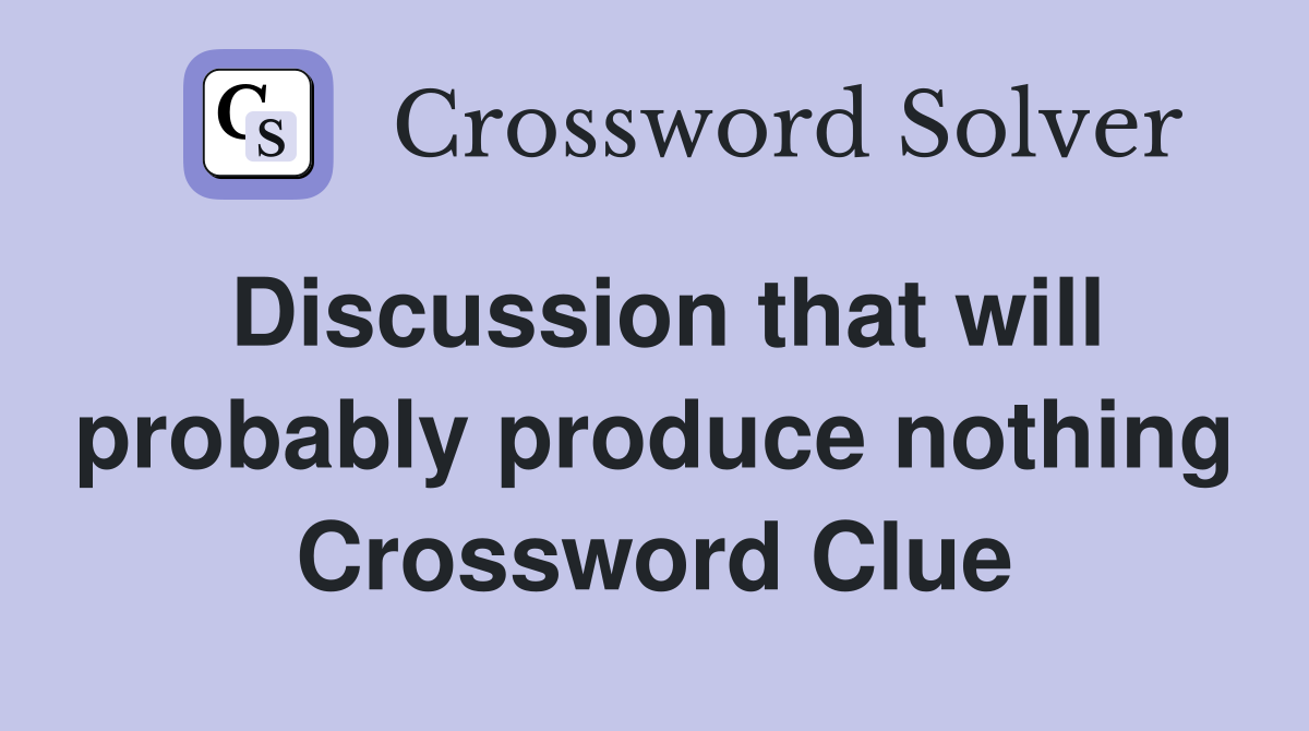 Discussion that will probably produce nothing Crossword Clue