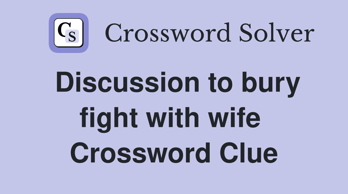 Discussion to bury fight with wife  Crossword Clue