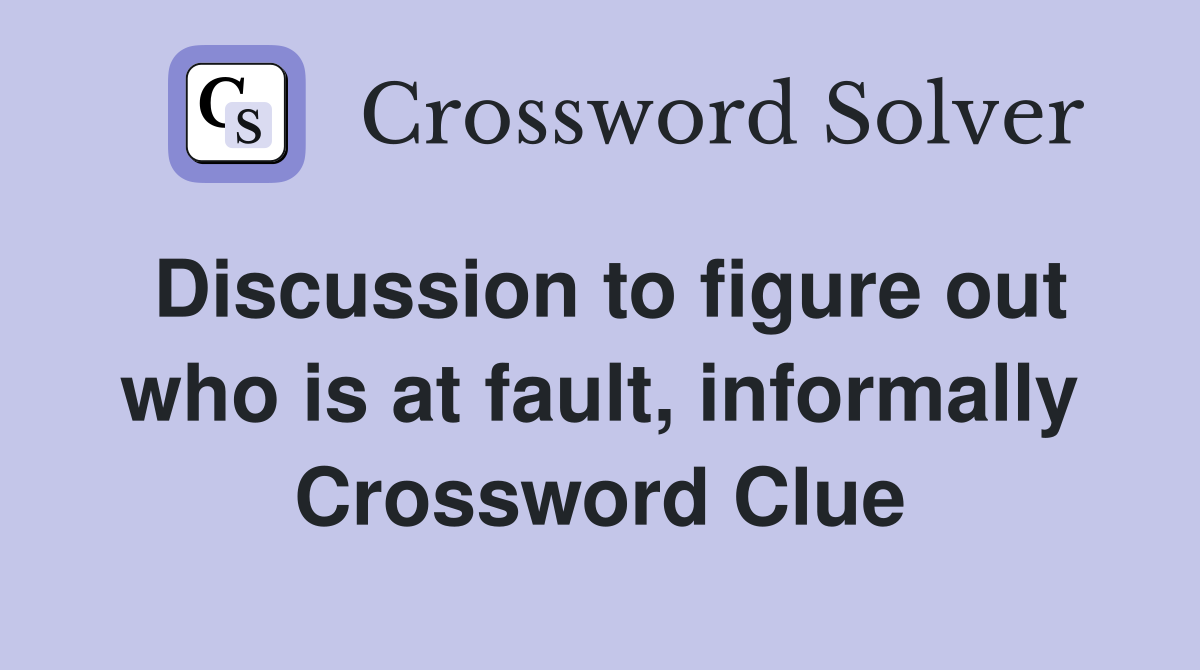 Discussion to figure out who is at fault, informally Crossword Clue