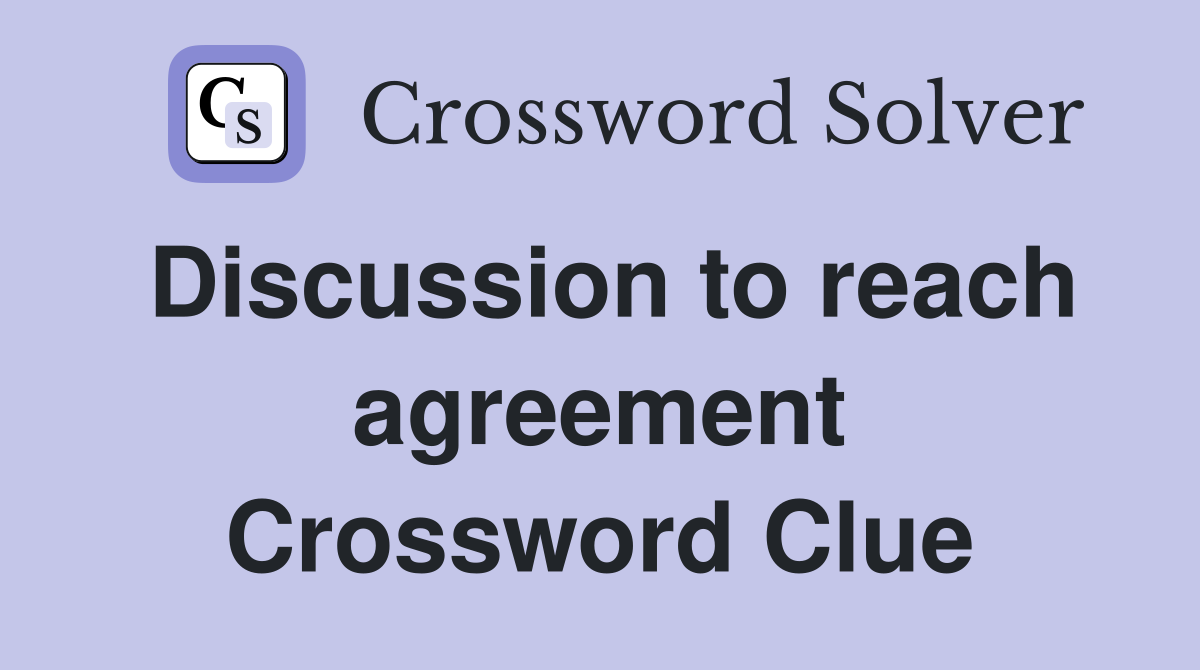 Discussion to reach agreement Crossword Clue