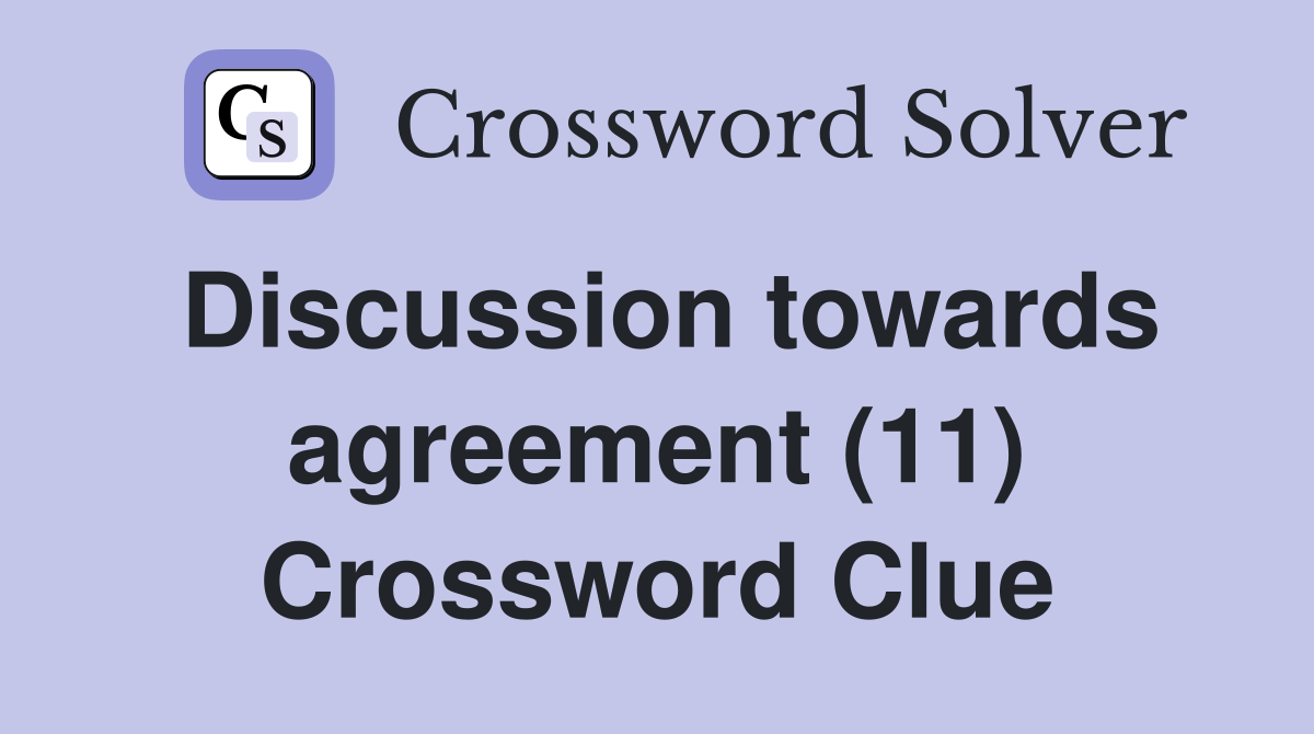 Discussion towards agreement (11) Crossword Clue
