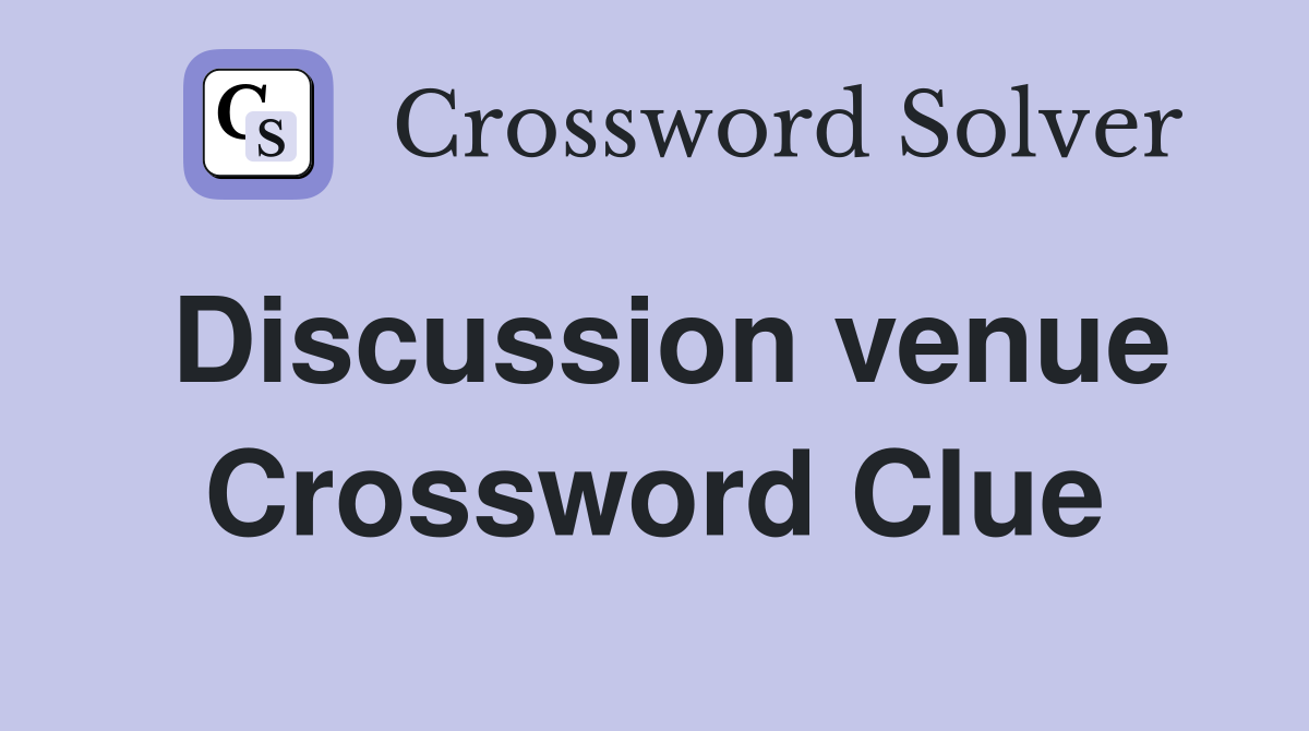 Discussion venue Crossword Clue