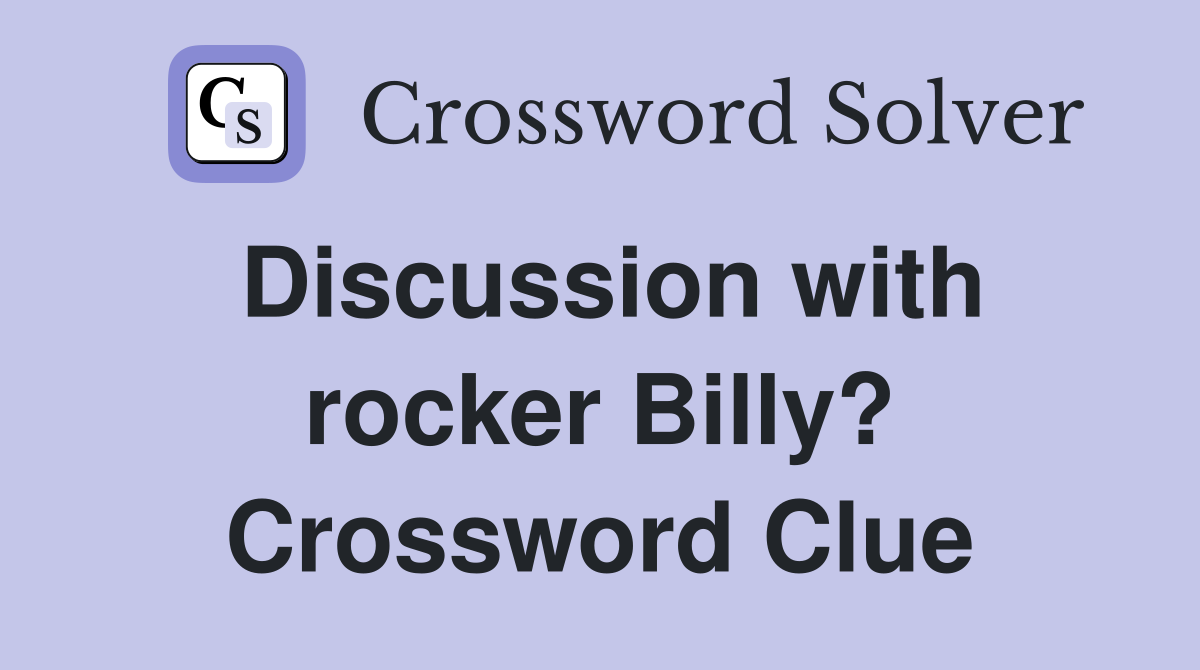 Discussion with rocker Billy? Crossword Clue