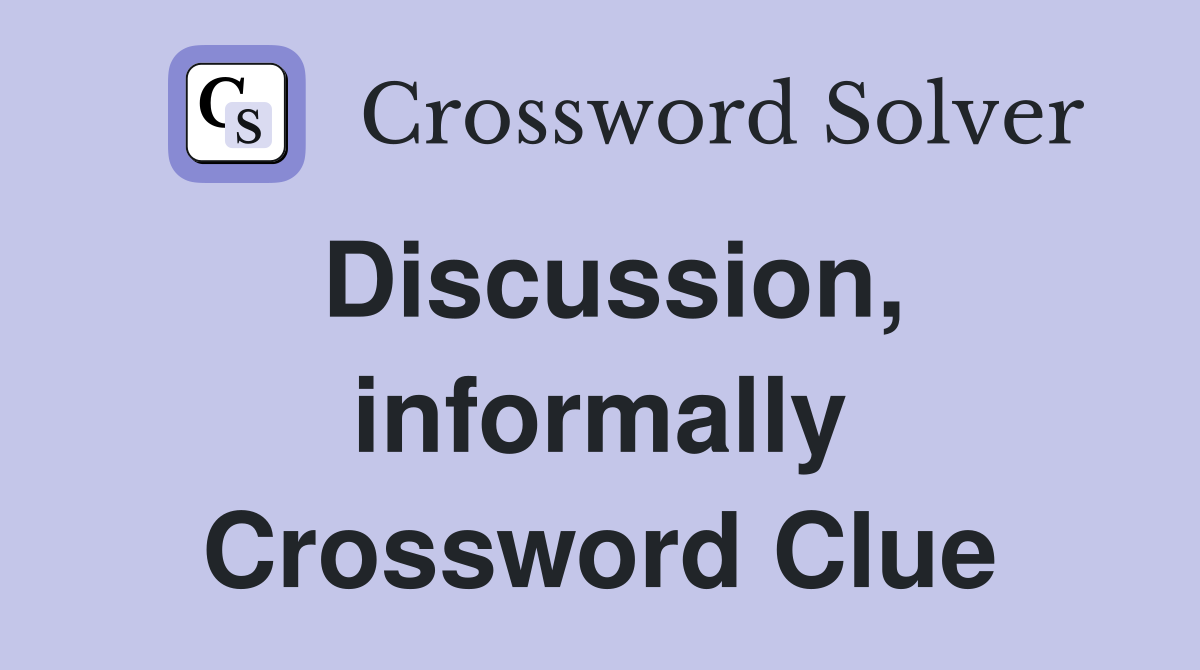 Discussion, informally Crossword Clue
