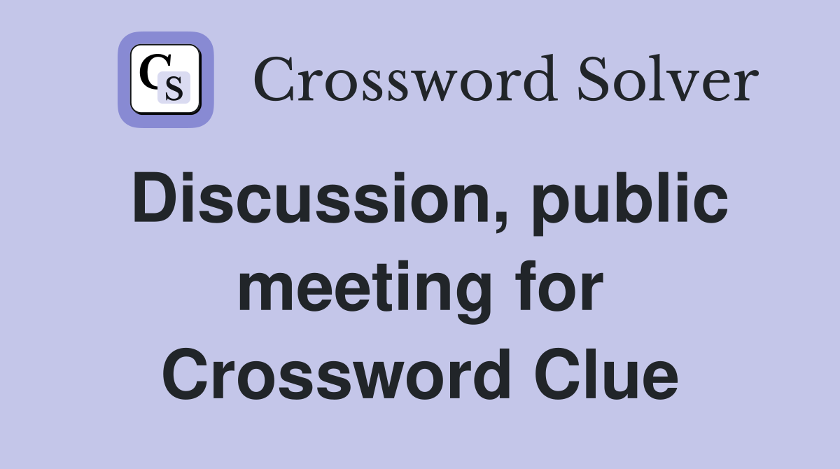 Discussion, public meeting for Crossword Clue