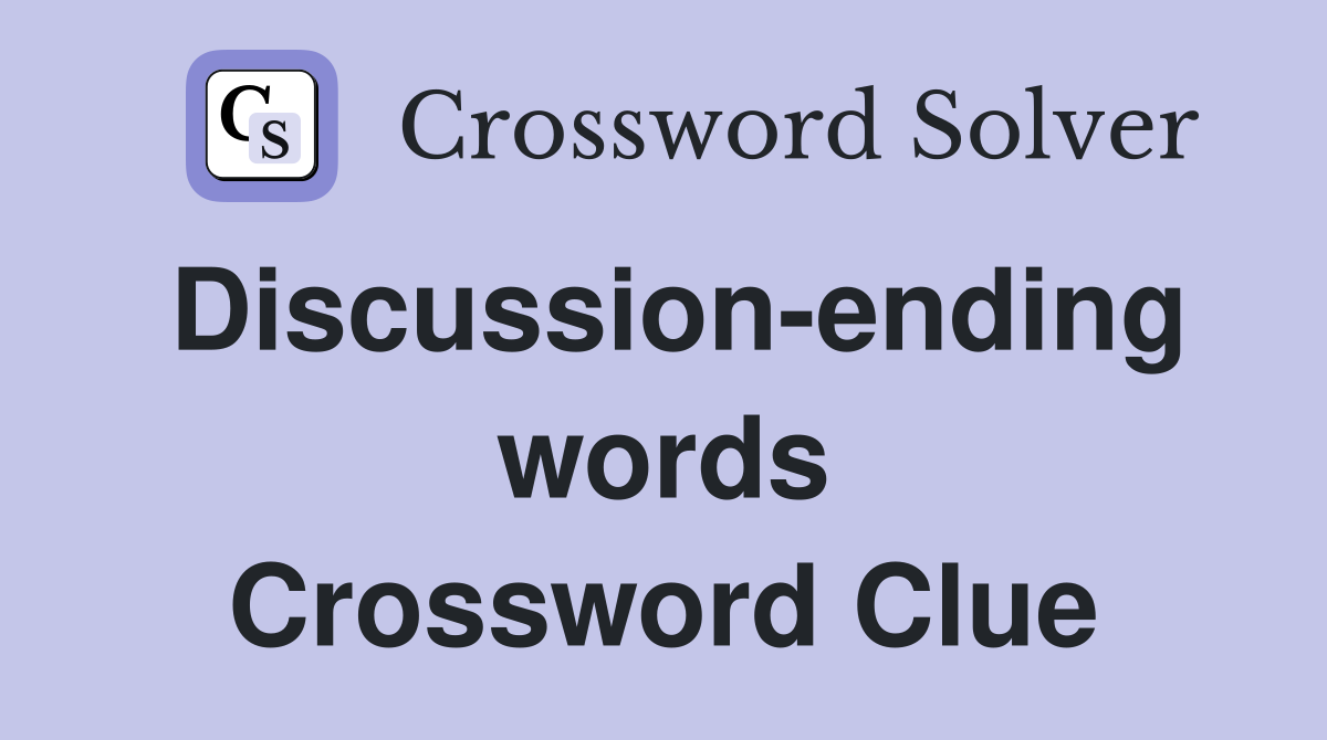 Discussion-ending words Crossword Clue