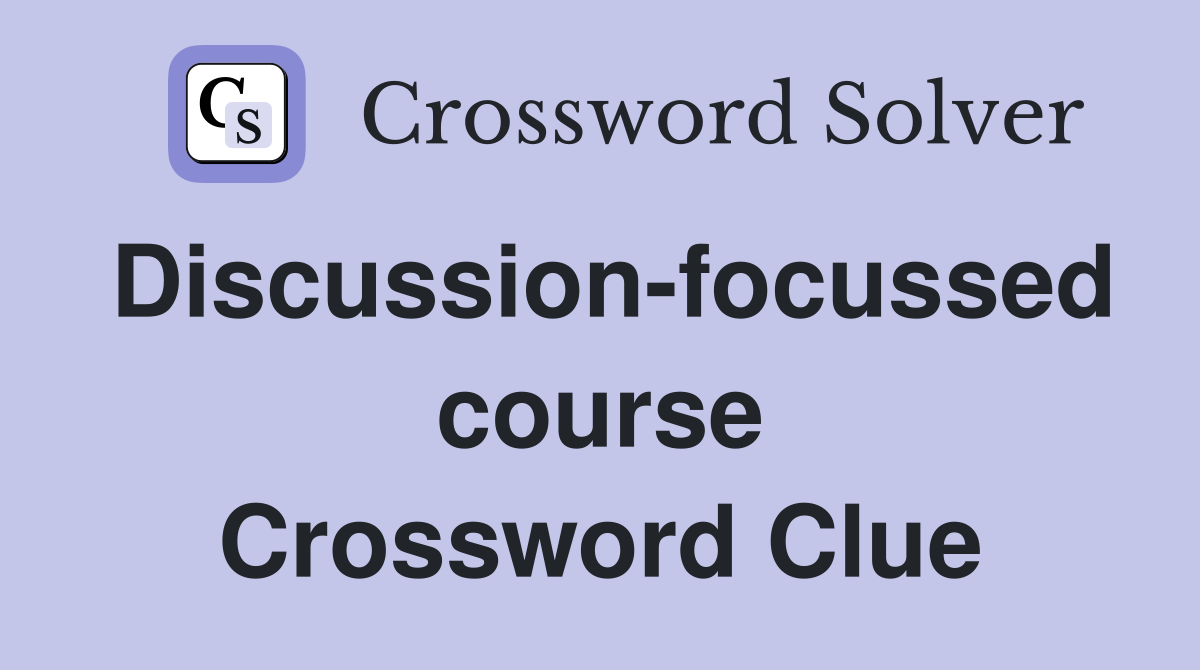 Discussion-focussed course Crossword Clue