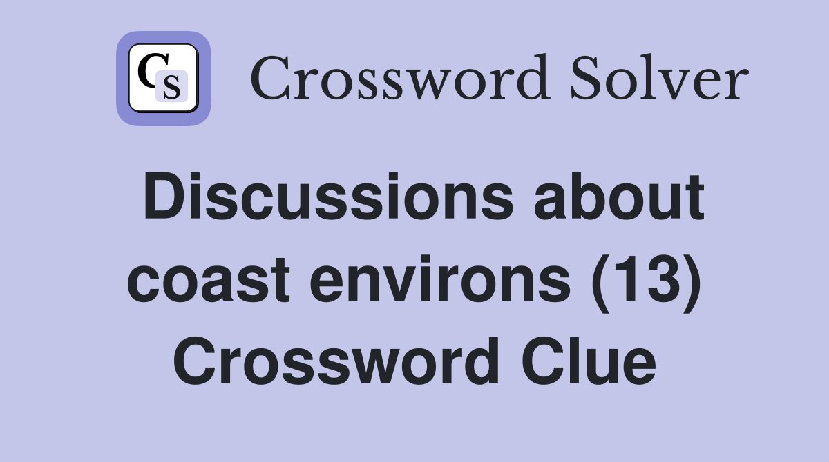 Discussions about coast environs (13) Crossword Clue